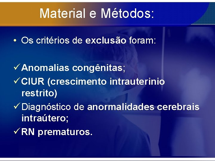 Material e Métodos: • Os critérios de exclusão foram: ü Anomalias congênitas; ü CIUR