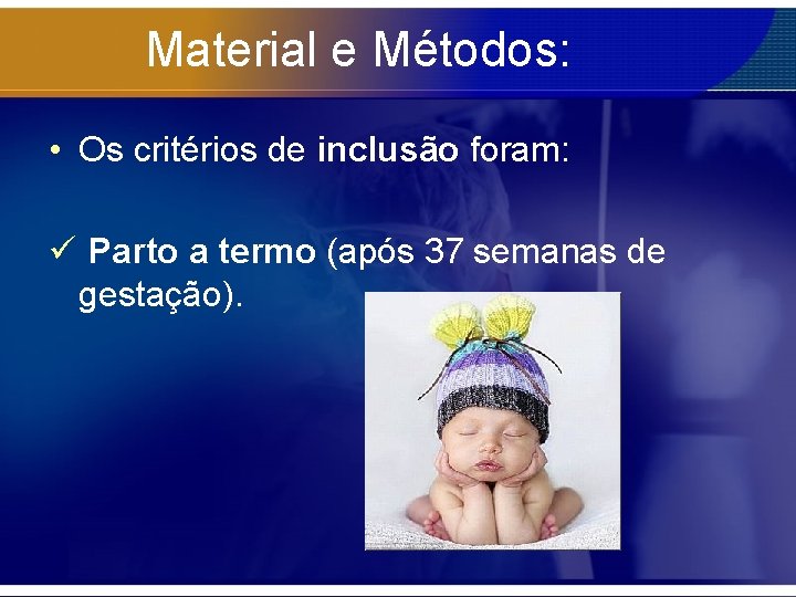 Material e Métodos: • Os critérios de inclusão foram: ü Parto a termo (após