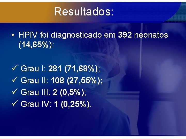 Resultados: • HPIV foi diagnosticado em 392 neonatos (14, 65%): ü ü Grau I: