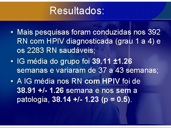 Resultados: • Mais pesquisas foram conduzidas nos 392 RN com HPIV diagnosticada (grau 1