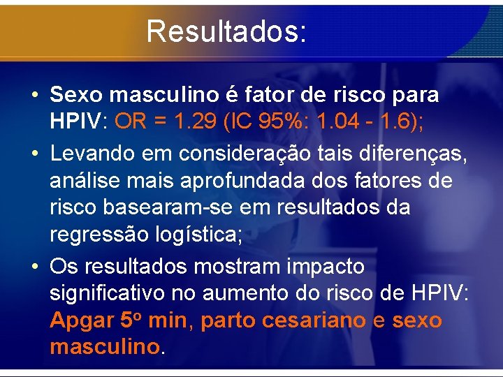 Resultados: • Sexo masculino é fator de risco para HPIV: OR = 1. 29