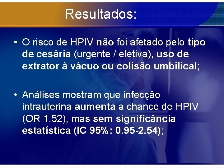 Resultados: • O risco de HPIV não foi afetado pelo tipo de cesária (urgente