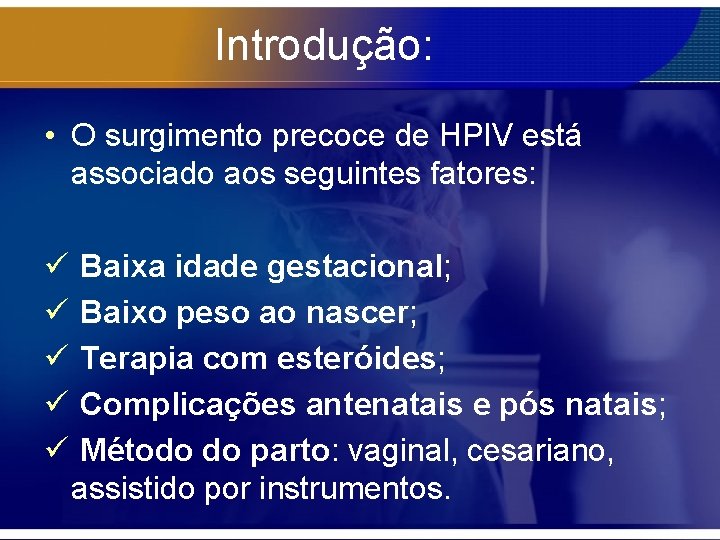 Introdução: • O surgimento precoce de HPIV está associado aos seguintes fatores: ü ü