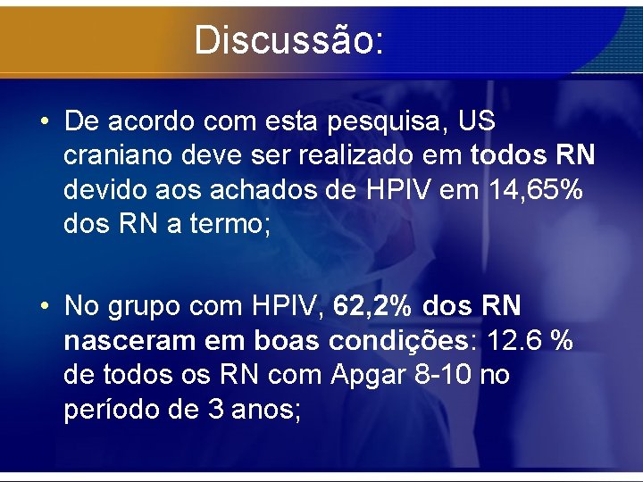 Discussão: • De acordo com esta pesquisa, US craniano deve ser realizado em todos