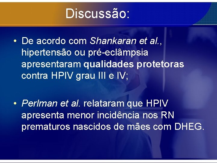 Discussão: • De acordo com Shankaran et al. , hipertensão ou pré-eclâmpsia apresentaram qualidades