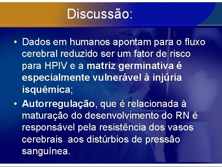 Discussão: • Dados em humanos apontam para o fluxo cerebral reduzido ser um fator