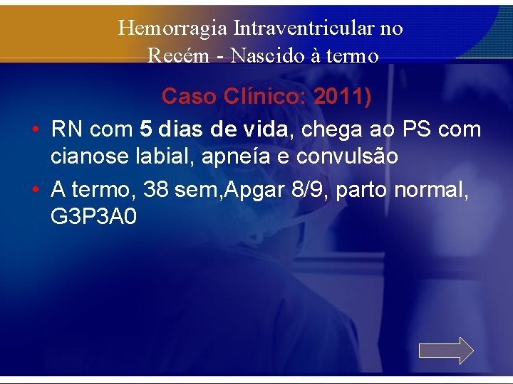 Hemorragia Intraventricular no Recém - Nascido à termo Caso Clínico: 2011) • RN com