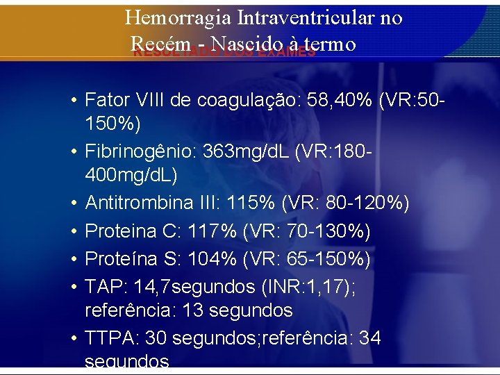 Hemorragia Intraventricular no Recém - Nascido à termo RESULTADO DOS EXAMES • Fator VIII