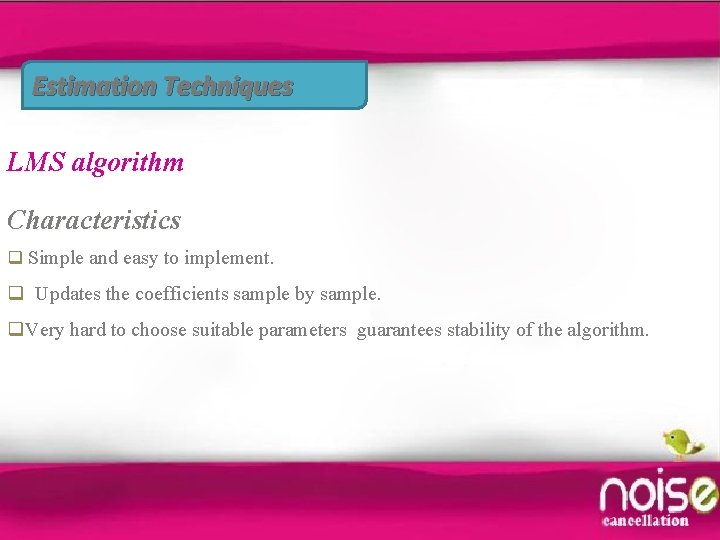 Estimation Techniques LMS algorithm Characteristics q Simple and easy to implement. q Updates the