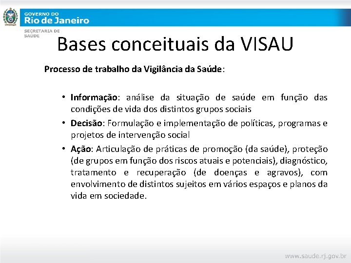 Bases conceituais da VISAU Processo de trabalho da Vigilância da Saúde: • Informação: análise