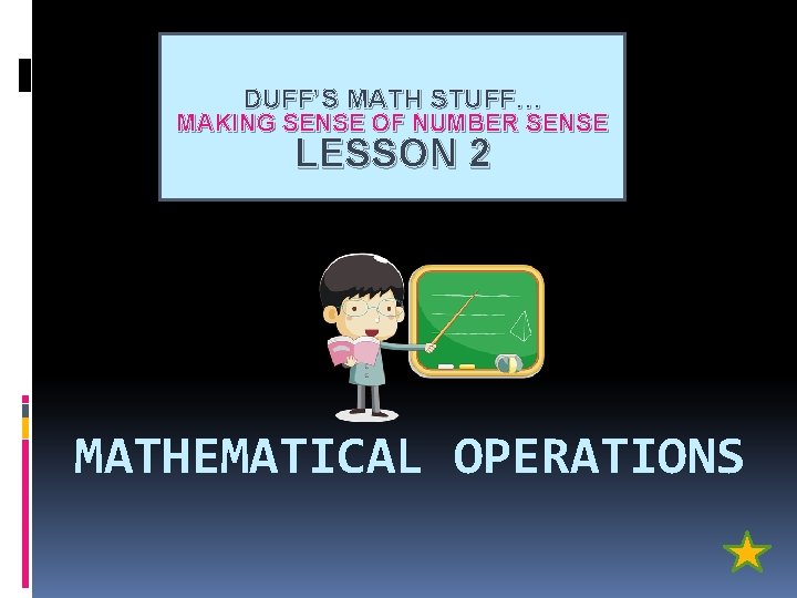 DUFF’S MATH STUFF… MAKING SENSE OF NUMBER SENSE LESSON 2 MATHEMATICAL OPERATIONS 