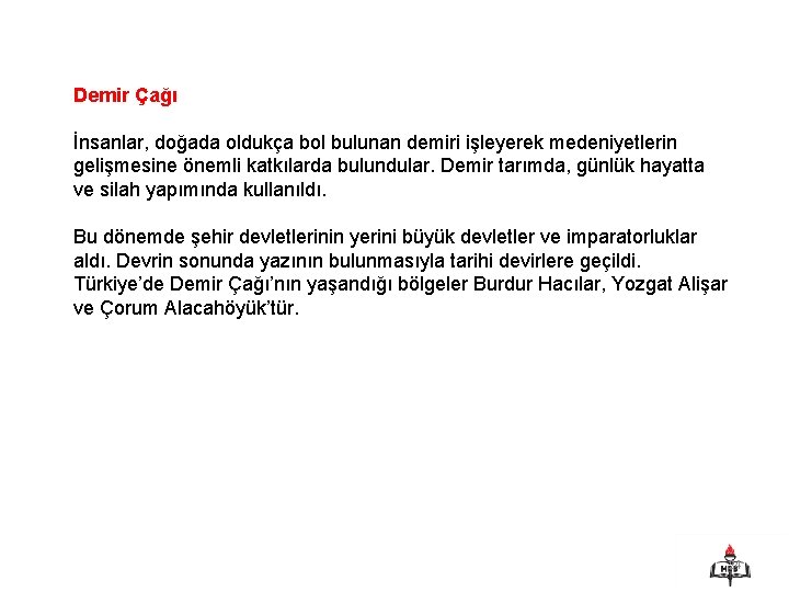 Demir Çağı İnsanlar, doğada oldukça bol bulunan demiri işleyerek medeniyetlerin gelişmesine önemli katkılarda bulundular.