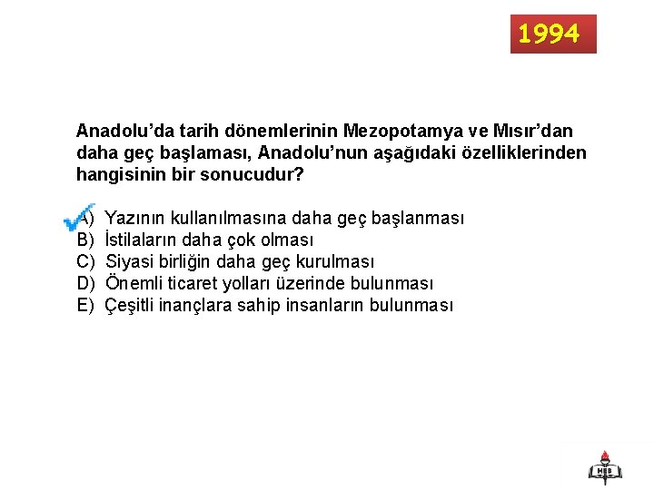 1994 Anadolu’da tarih dönemlerinin Mezopotamya ve Mısır’dan daha geç başlaması, Anadolu’nun aşağıdaki özelliklerinden hangisinin