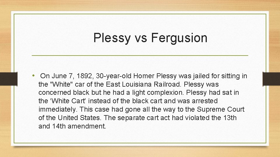 Plessy vs Fergusion • On June 7, 1892, 30 -year-old Homer Plessy was jailed