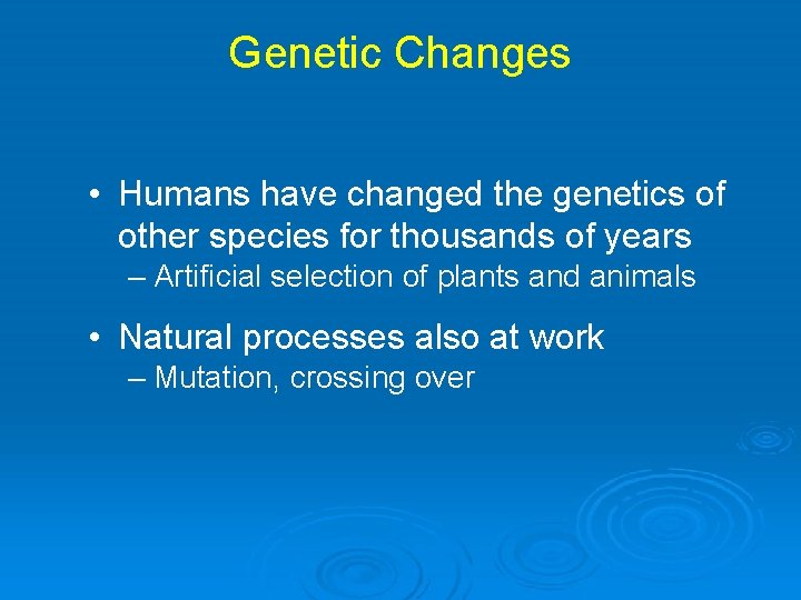 Genetic Changes • Humans have changed the genetics of other species for thousands of