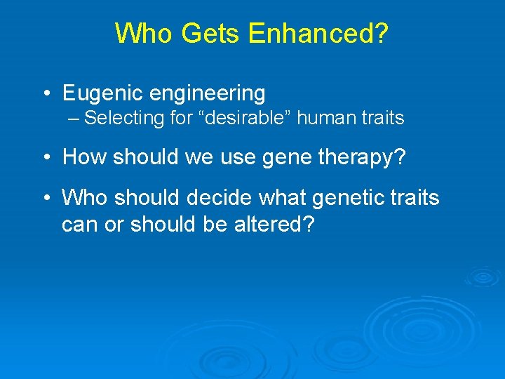 Who Gets Enhanced? • Eugenic engineering – Selecting for “desirable” human traits • How