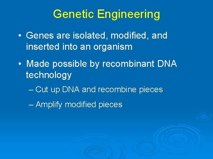 Genetic Engineering • Genes are isolated, modified, and inserted into an organism • Made