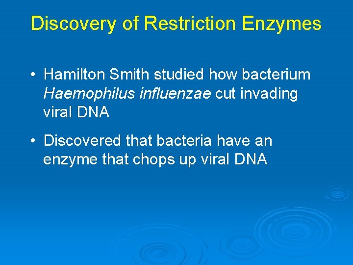 Discovery of Restriction Enzymes • Hamilton Smith studied how bacterium Haemophilus influenzae cut invading