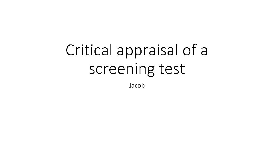 Critical appraisal of a screening test Jacob 