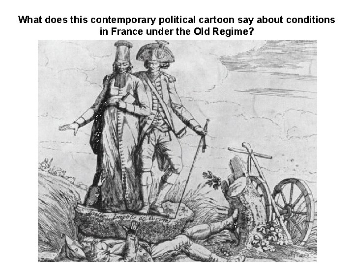 What does this contemporary political cartoon say about conditions in France under the Old
