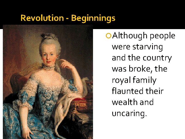 Revolution - Beginnings Although people were starving and the country was broke, the royal