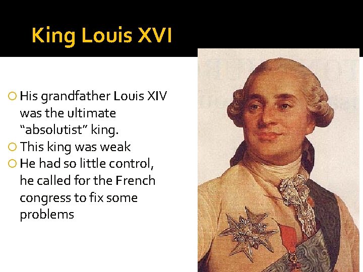 King Louis XVI His grandfather Louis XIV was the ultimate “absolutist” king. This king