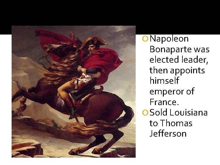  Napoleon Bonaparte was elected leader, then appoints himself emperor of France. Sold Louisiana