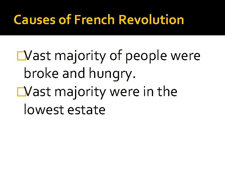 Causes of French Revolution �Vast majority of people were broke and hungry. �Vast majority