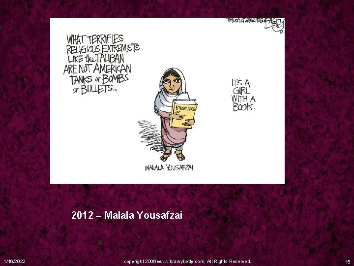 2012 – Malala Yousafzai 1/16/2022 copyright 2006 www. brainybetty. com; All Rights Reserved. 15
