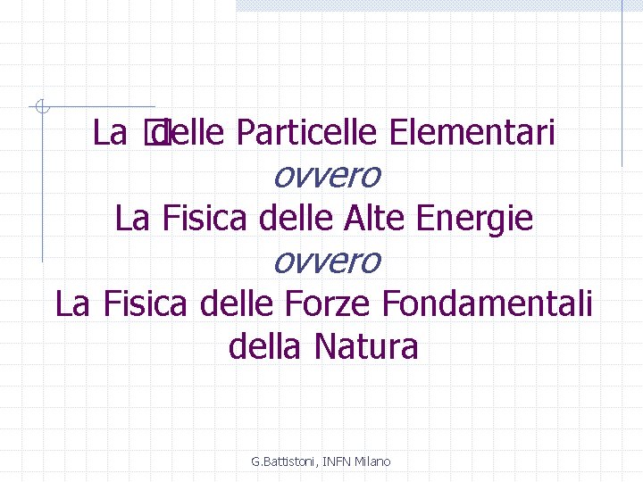 La � delle Particelle Elementari ovvero La Fisica delle Alte Energie ovvero La Fisica