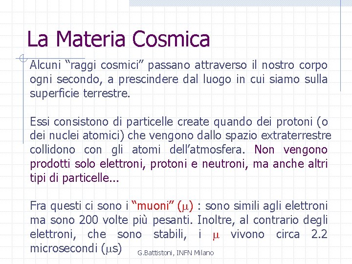 La Materia Cosmica Alcuni “raggi cosmici” passano attraverso il nostro corpo ogni secondo, a