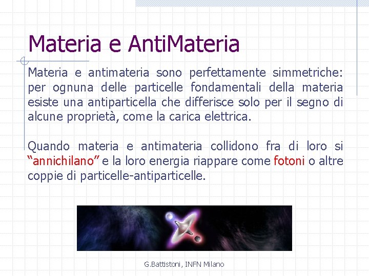 Materia e Anti. Materia e antimateria sono perfettamente simmetriche: per ognuna delle particelle fondamentali