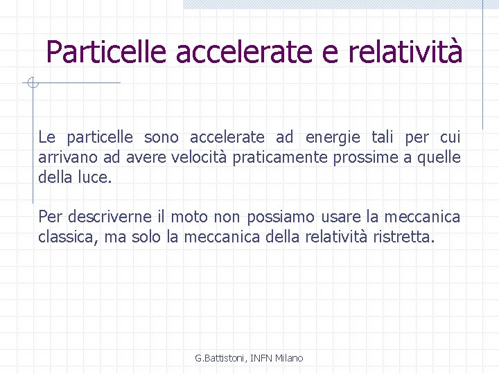 Particelle accelerate e relatività Le particelle sono accelerate ad energie tali per cui arrivano