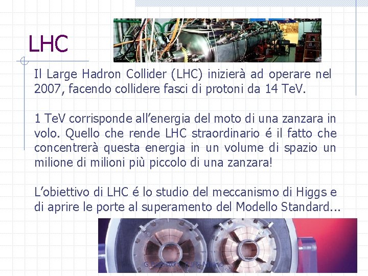 LHC Il Large Hadron Collider (LHC) inizierà ad operare nel 2007, facendo collidere fasci