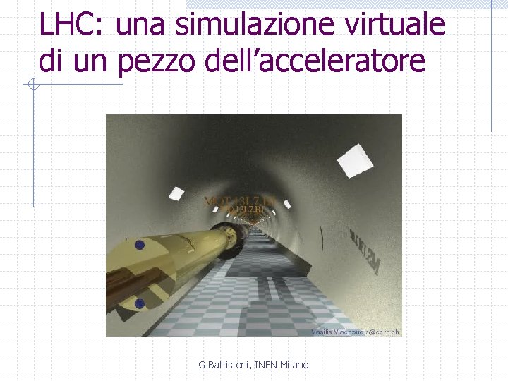LHC: una simulazione virtuale di un pezzo dell’acceleratore G. Battistoni, INFN Milano 
