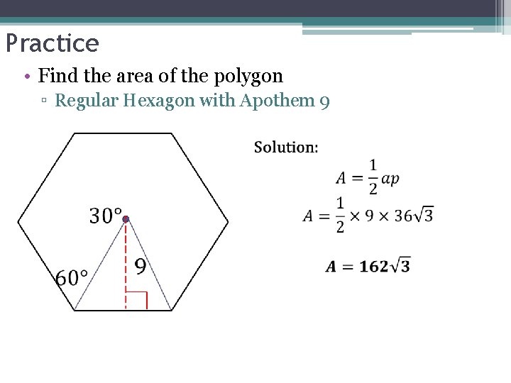 Practice • Find the area of the polygon ▫ Regular Hexagon with Apothem 9 Practice • Find the area of the polygon ▫ Regular Hexagon with Apothem 9