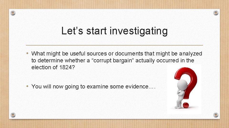 Let’s start investigating • What might be useful sources or documents that might be