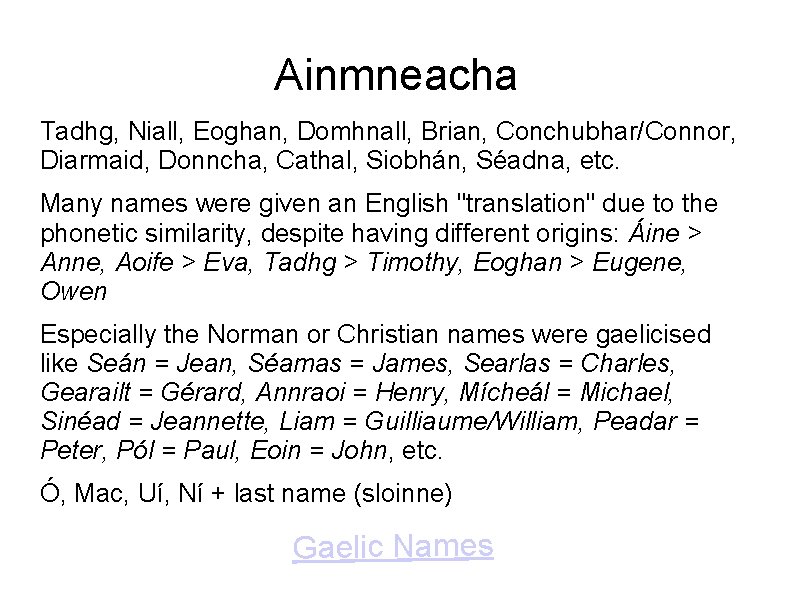 Ainmneacha Tadhg, Niall, Eoghan, Domhnall, Brian, Conchubhar/Connor, Diarmaid, Donncha, Cathal, Siobhán, Séadna, etc. Many