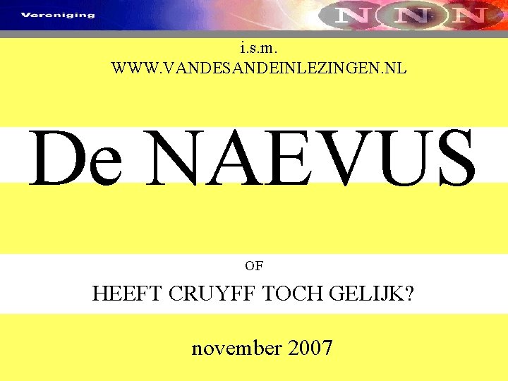 i. s. m. WWW. VANDESANDEINLEZINGEN. NL De NAEVUS OF HEEFT CRUYFF TOCH GELIJK? november