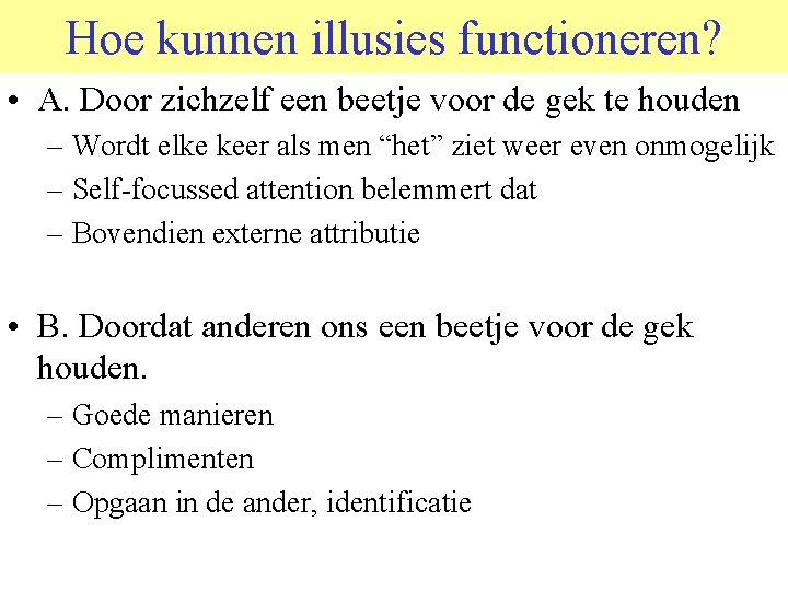 Hoe kunnen illusies functioneren? • A. Door zichzelf een beetje voor de gek te