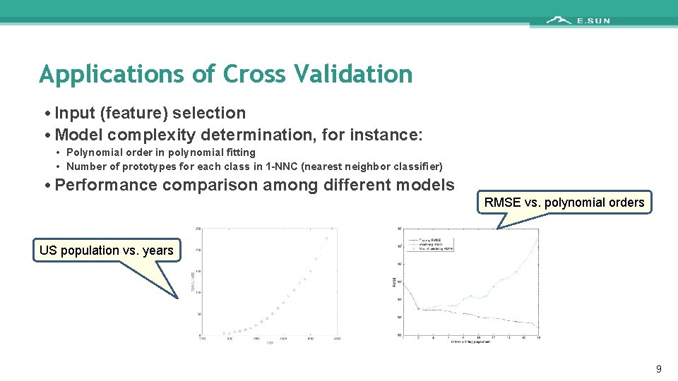 Applications of Cross Validation • Input (feature) selection • Model complexity determination, for instance: