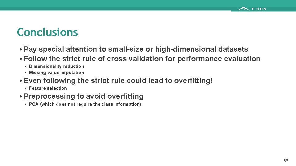 Conclusions • Pay special attention to small-size or high-dimensional datasets • Follow the strict