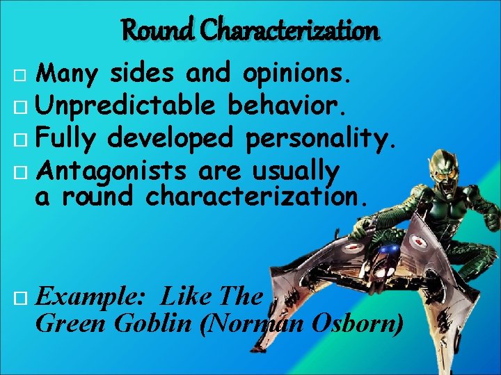 Round Characterization Many sides and opinions. Unpredictable behavior. Fully developed personality. Antagonists are usually