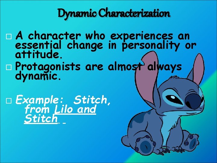 Dynamic Characterization A character who experiences an essential change in personality or attitude. Protagonists