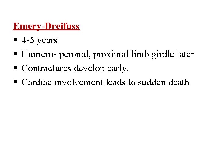 Emery-Dreifuss 4 -5 years Humero- peronal, proximal limb girdle later Contractures develop early. Cardiac