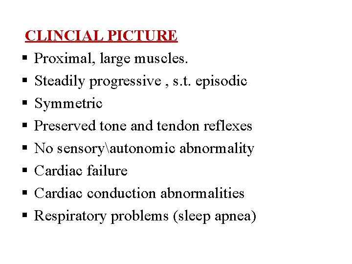 CLINCIAL PICTURE Proximal, large muscles. Steadily progressive , s. t. episodic Symmetric Preserved tone