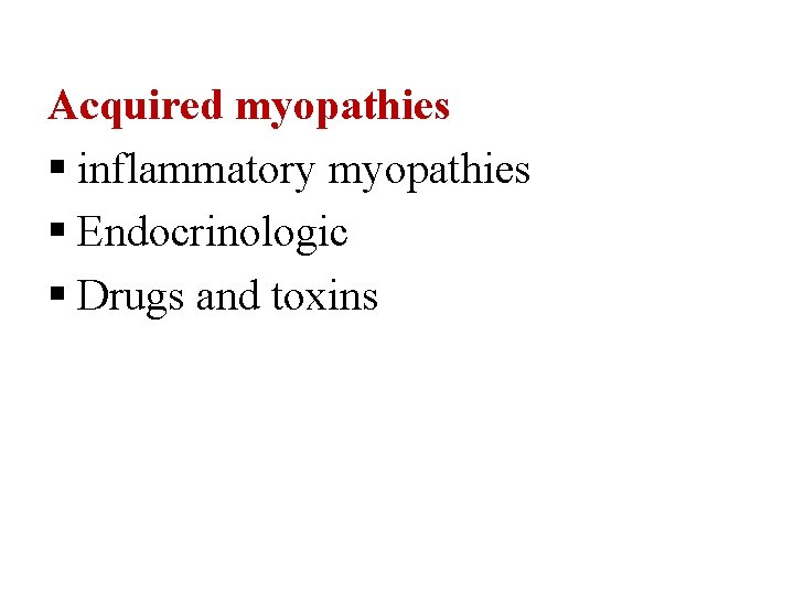 Acquired myopathies inflammatory myopathies Endocrinologic Drugs and toxins 