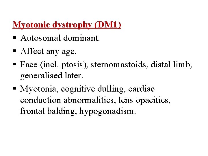 Myotonic dystrophy (DM 1) Autosomal dominant. Affect any age. Face (incl. ptosis), sternomastoids, distal