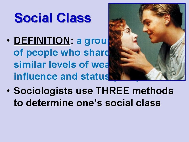 Social Class • DEFINITION: a group of people who share similar levels of wealth,
