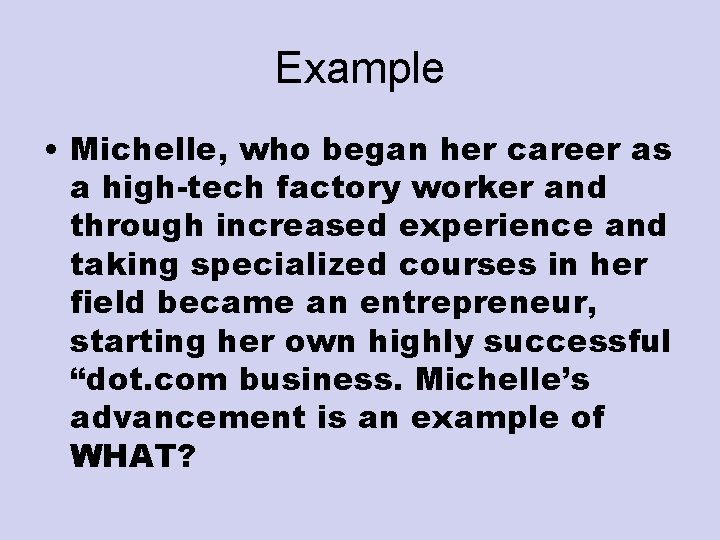 Example • Michelle, who began her career as a high-tech factory worker and through